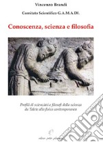 Conoscenza, scienza e filosofia. Profili di scienziati e filosofi della scienza da Talete alla fisica contemporanea libro