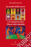 La scuola della merce e le esigenze della libera individualità libro