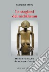 Le stagioni del nichilismo. Un'analisi filosofica ed una prognosi storica libro di Preve Costanzo Fiorillo C. (cur.)