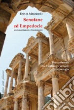 Senofane ed Empedocle. Testimonianze e frammenti. Un confronto tra l'antica e l'attuale cosmologia. Saggi introduttivi e testo greco delle opere con traduzione a fronte libro