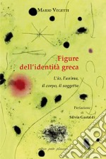 Figure dell'identità greca. L'io, l'anima, il corpo, il soggetto libro