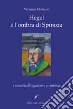 Hegel e l'ombra di Spinoza. I concetti di organismo e violenza libro