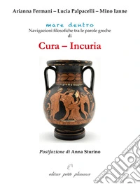 Cura - incuria. Navigazioni filosofiche tra le parole greche di cura - incuria libro