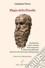 Elogio della filosofia. Fondamento, verità e sistema nella conoscenza e nella pratica filosofica dai Greci alla situazione contemporanea libro