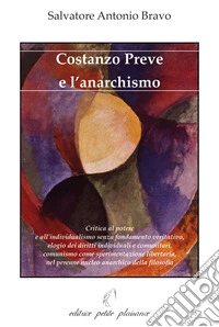 Costanzo Preve e l'anarchismo. Critica al potere e all'individualismo senza fondamento veritativo, elogio dei diritti individuali e comunitari, comunismo come sperimentazione libertaria, nel perenne nucleo anarchico della filosofia libro