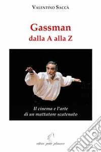 Gassman dalla A alla Z. Il cinema e l'arte di un mattatore scatenato libro