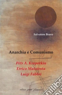 Anarchia e comunismo. P�tr A. Kropotkin, Errico Malatesta, Luigi Fabbri