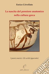 La nascita del pensiero anatomico nella cultura greca. I poemi omerici. Gli scritti ippocratici libro