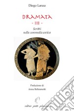 Dramata. Vol. 3: Scritti sulla commedia antica libro