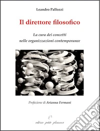 Il direttore filosofico. La cura dei concetti nelle organizzazioni contemporanee libro