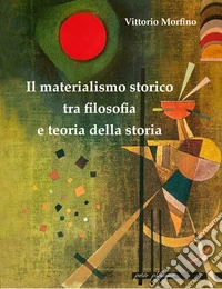 Il materialismo storico tra filosofia e teoria della storia libro