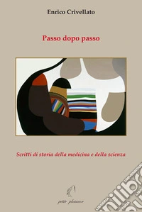 Passo dopo passo. Scritti di storia della medicina e della scienza libro