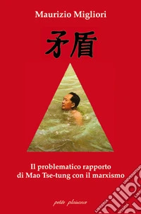 Il problematico rapporto di Mao Tse-Tung con il marxismo libro