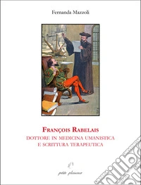 François Rabelais, dottore in medicina umanistica e scrittura terapeutica libro