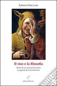 Il riso e la filosofia. Storia di un mancato incontro e proposta di riconciliazione libro