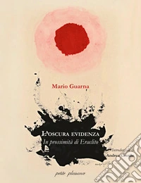L'oscura evidenza. In prossimità di Eraclito