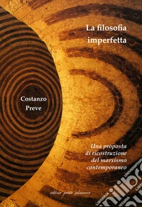 La filosofia imperfetta. Una proposta di ricostruzione del marxismo contemporaneo libro