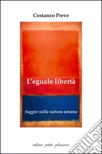 L'eguale libertà. Saggio sulla natura umana libro