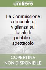 La Commissione comunale di vigilanza sui locali di pubblico spettacolo libro