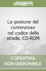 La gestione del contenzioso nel codice della strada. CD-ROM libro