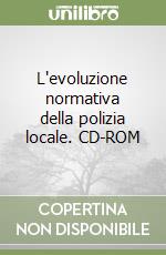 L'evoluzione normativa della polizia locale. CD-ROM libro