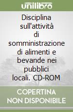 Disciplina sull'attività di somministrazione di alimenti e bevande nei pubblici locali. CD-ROM