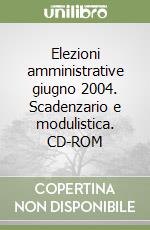 Elezioni amministrative giugno 2004. Scadenzario e modulistica. CD-ROM libro