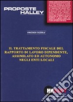 Il trattamento fiscale del rapporto di lavoro dipendente, assimilato ed autonomo negli enti locali libro