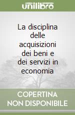 La disciplina delle acquisizioni dei beni e dei servizi in economia libro