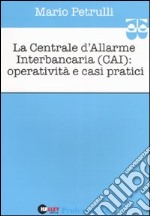 La centrale d'allarme interbancaria (CAI): operatività e casi pratici libro