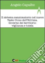 Il sistema sanzionatorio nel nuovo Testo Unico dell'edilizia. Governo del territorio: vigilanza e tutela libro