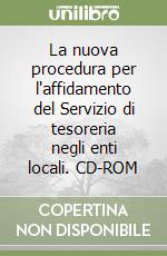 La nuova procedura per l'affidamento del Servizio di tesoreria negli enti locali. CD-ROM libro