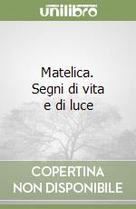 Matelica. Segni di vita e di luce libro