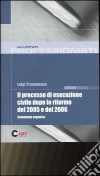 Il processo di esecuzione civile dopo le riforme del 2005 e del 2006. Commento organico libro