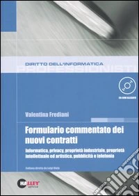 Formulario commentato dei nuovi contratti. Informatica, privacy, proprietà industriale, proprietà intellettuale ed artistica, pubblicità e telefonia. Con CD-ROM libro
