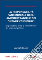 La responsabilità patrimoniale degli amministratori e dei dipendenti pubblici. Responsabilità civile e amministrativa dei funzionari pubblici libro