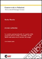 L'usucapione. La casistica giurisprudenziale di acquisto della proprietà di beni mobili e immobili e di altri diritti reali attraverso il decorso del tempo