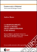 La responsabilità civile e penale degli amministratori e dei sindaci. Nuovi problemi e questioni controverse alla luce della giurisprudenza civile e penale... libro