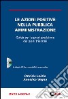 Le azioni positive nella pubblica amministrazione. Guida per la predisposizione dei piani triennali. Con CD-ROM libro