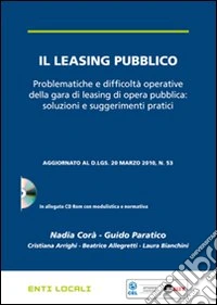 Il leasing pubblico. Problematiche e difficoltà operative della gara di leasing di opera pubblica: soluzioni e suggerimenti pratici. Con CD-ROM libro