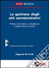La gestione degli atti amministrativi. Principi, procedure, competenze e aspetti teorico pratici. Con CD-ROM libro