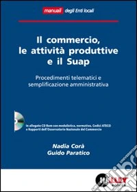 Il commercio, le attività produttive e il Suap. Procedimenti telematici e semplificazione amministrativa. Con CD-ROM libro