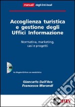 Accoglienza turistica e gestione degli uffici informazione. Normativa, marketing, casi e progetti. Con CD-ROM libro