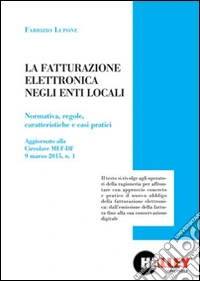 La fatturazione elettronica negli enti locali. Normativa, regole, caratteristiche e casi pratici libro