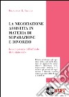 La negoziazione assistita in materia di separazione e divorzio. Le competenze dell'ufficiale della stato civile libro di Arciuli Francesca R.