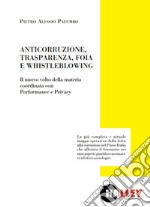 Anticorruzione, trasparenza, FOIA e whistleblowing. Il nuovo volto della materia coordinata con performance e privacy libro