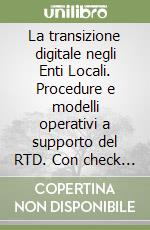 La transizione digitale negli Enti Locali. Procedure e modelli operativi a supporto del RTD. Con check list per l'aggiornamento del Piano Triennale per l'informatica e per la verifica sullo stato di digitalizzazione dell'ente libro