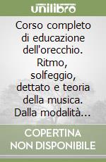 Corso completo di educazione dell'orecchio. Ritmo, solfeggio, dettato e teoria della musica. Dalla modalità agli anni '70. Con audiocassetta libro