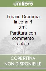 Ernani. Dramma lirico in 4 atti. Partitura con commento critico libro