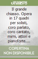 Il grande chiasso. Opera in 17 quadri per solisti, coro parlato, coro cantato, mimi, attori e pianoforte. Con audiocassetta libro